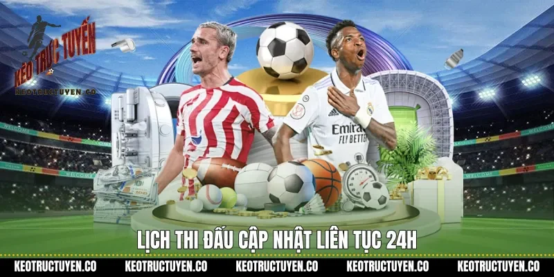 Lịch thi đấu cập nhật liên tục 24h&nbsp;